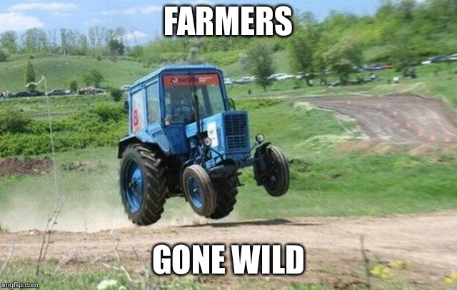 FARMERS; GONE WILD | image tagged in farmer | made w/ Imgflip meme maker