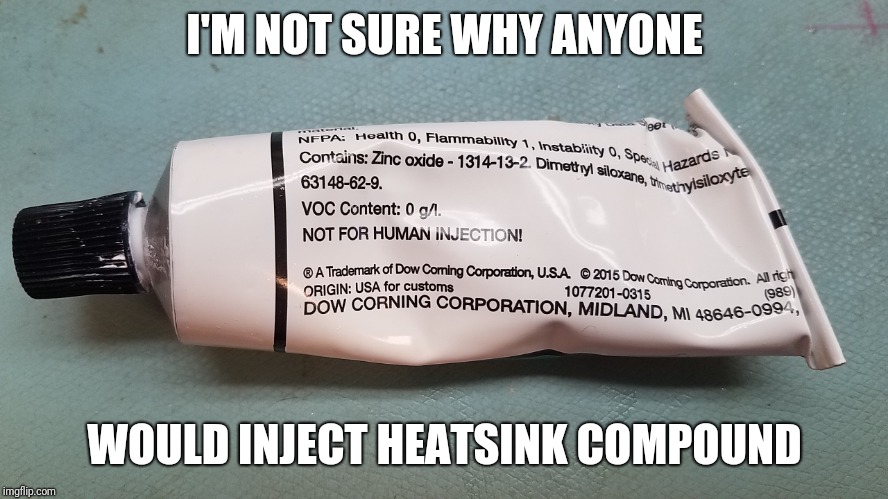 But you don't put a warning in all caps if someone hasn't done it... | I'M NOT SURE WHY ANYONE; WOULD INJECT HEATSINK COMPOUND | image tagged in stupid people,warning sign,warning,stupid | made w/ Imgflip meme maker