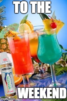 tropical drinks  | TO THE; WEEKEND | image tagged in tropical drinks | made w/ Imgflip meme maker