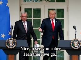 Jean's Sober Today  | Nice to see you sober Jean there we go.. | image tagged in donald trump,potus45,eu,drunk,the patriot | made w/ Imgflip meme maker