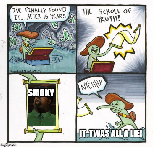 The Scroll Of Truth Meme | SMOKY; IT  TWAS ALL A LIE! | image tagged in memes,the scroll of truth | made w/ Imgflip meme maker