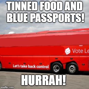 Brexit Bus | TINNED FOOD AND BLUE PASSPORTS! HURRAH! | image tagged in brexit bus | made w/ Imgflip meme maker