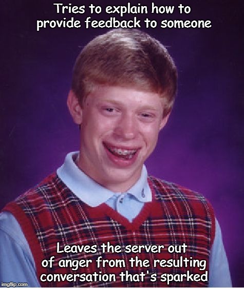 How are "I like it" / "I don't like it" not feedback | Tries to explain how to provide feedback to someone; Leaves the server out of anger from the resulting conversation that's sparked | image tagged in memes,bad luck brian,discord | made w/ Imgflip meme maker