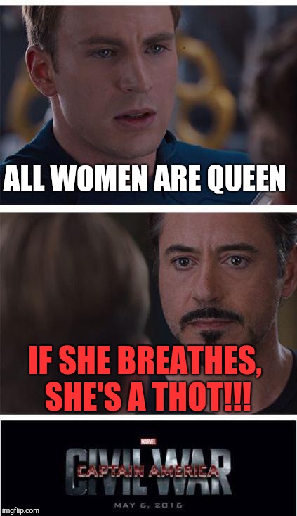 Marvel Civil War 1 Meme | ALL WOMEN ARE QUEEN; IF SHE BREATHES, SHE'S A THOT!!! | image tagged in memes,marvel civil war 1 | made w/ Imgflip meme maker