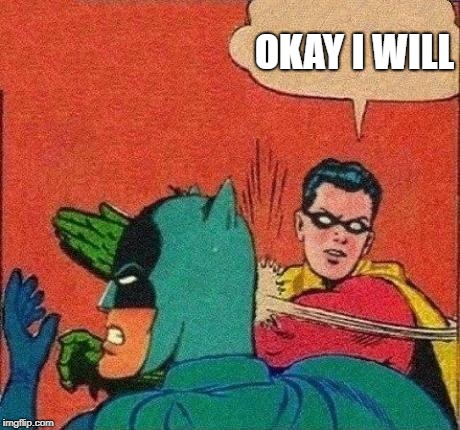 Robin Slaps Batman | OKAY I WILL | image tagged in robin slaps batman | made w/ Imgflip meme maker