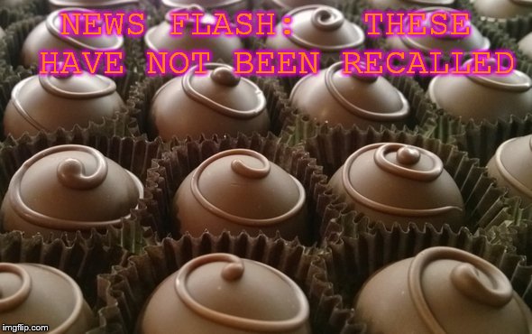 recall | NEWS FLASH:   THESE HAVE NOT BEEN RECALLED | image tagged in candy | made w/ Imgflip meme maker