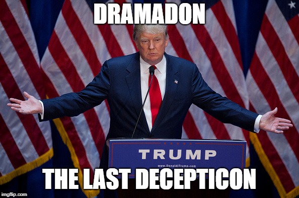 Donald Trump | DRAMADON; THE LAST DECEPTICON | image tagged in donald trump | made w/ Imgflip meme maker
