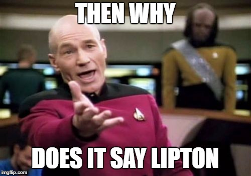 Picard Wtf Meme | THEN WHY DOES IT SAY LIPTON | image tagged in memes,picard wtf | made w/ Imgflip meme maker