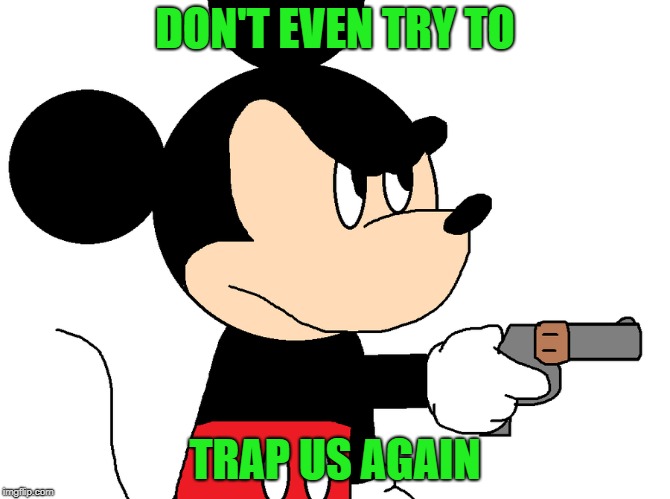 DON'T EVEN TRY TO TRAP US AGAIN | made w/ Imgflip meme maker