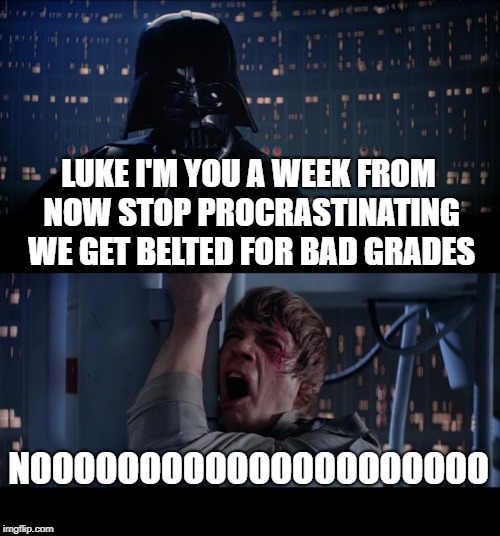 Star Wars No Meme | LUKE I'M YOU A WEEK FROM NOW STOP PROCRASTINATING WE GET BELTED FOR BAD GRADES; NOOOOOOOOOOOOOOOOOOOOO | image tagged in memes,star wars no | made w/ Imgflip meme maker