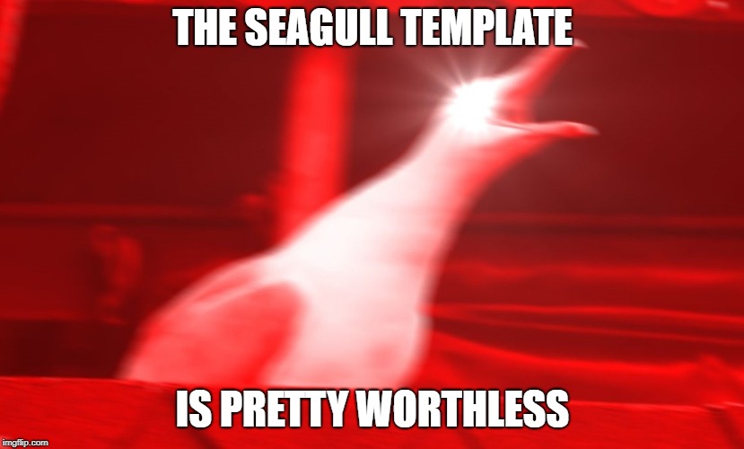 THE SEAGULL TEMPLATE IS PRETTY WORTHLESS | made w/ Imgflip meme maker