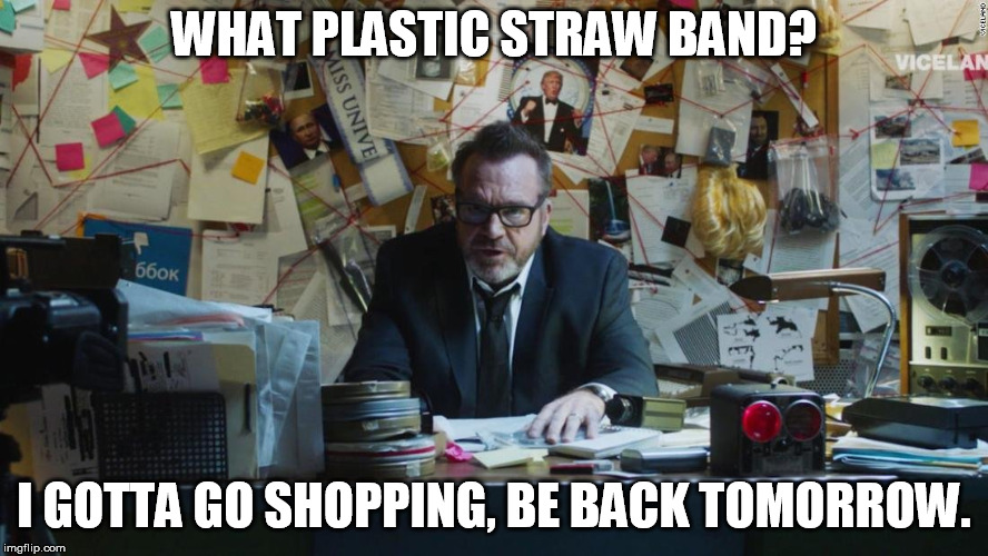 WHAT PLASTIC STRAW BAND? I GOTTA GO SHOPPING, BE BACK TOMORROW. | image tagged in tom arnold | made w/ Imgflip meme maker