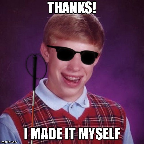 Bad Luck Brian Blind | THANKS! I MADE IT MYSELF | image tagged in bad luck brian blind | made w/ Imgflip meme maker