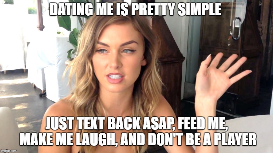 DATING ME IS PRETTY SIMPLE; JUST TEXT BACK ASAP, FEED ME, MAKE ME LAUGH, AND DON'T BE A PLAYER | made w/ Imgflip meme maker