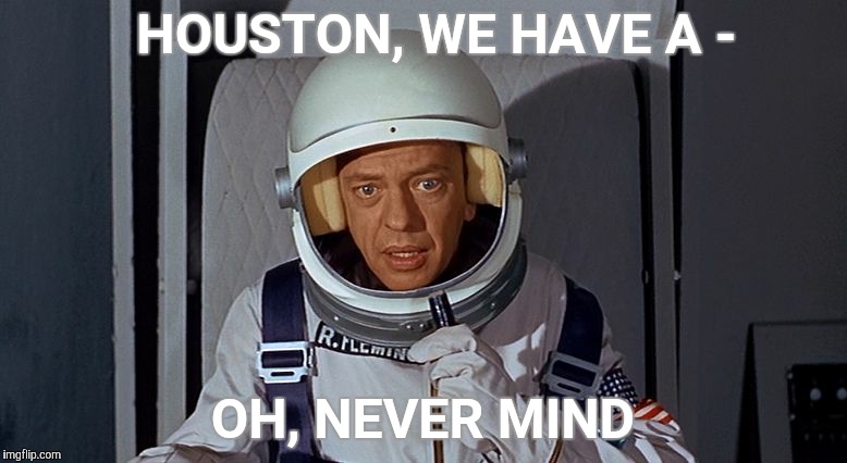 Don Knotts, Houston we have a problem,,, | HOUSTON, WE HAVE A - OH, NEVER MIND | image tagged in don knotts houston we have a problem   | made w/ Imgflip meme maker