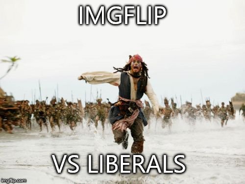 Jack Sparrow Being Chased Meme | IMGFLIP; VS LIBERALS | image tagged in memes,jack sparrow being chased | made w/ Imgflip meme maker