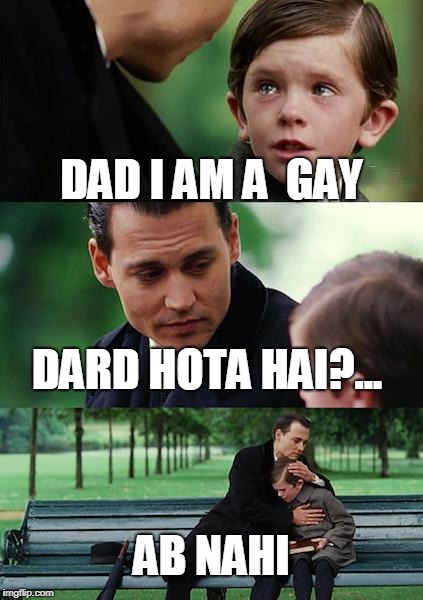 Finding Neverland | DAD I AM A  GAY; DARD HOTA HAI?... AB NAHI | image tagged in memes,finding neverland | made w/ Imgflip meme maker