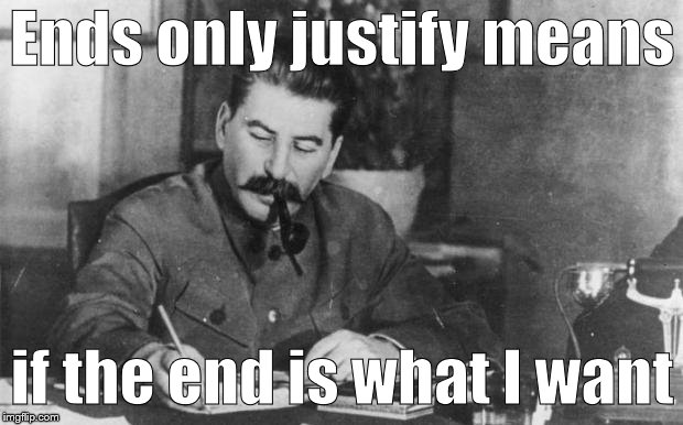 Stalin diary | Ends only justify means if the end is what I want | image tagged in stalin diary | made w/ Imgflip meme maker