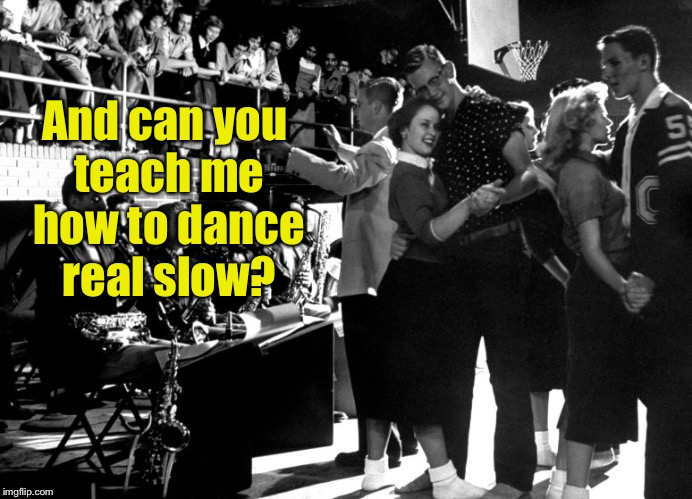 And can you teach me how to dance real slow? | made w/ Imgflip meme maker