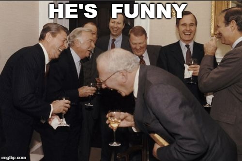 Laughing Men In Suits Meme | HE'S  FUNNY | image tagged in memes,laughing men in suits | made w/ Imgflip meme maker