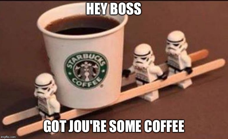 lego coffee | HEY BOSS; GOT JOU'RE SOME COFFEE | image tagged in lego coffee | made w/ Imgflip meme maker