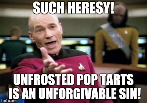 Picard Wtf Meme | SUCH HERESY! UNFROSTED POP TARTS IS AN UNFORGIVABLE SIN! | image tagged in memes,picard wtf | made w/ Imgflip meme maker