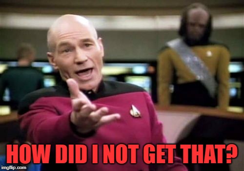 Picard Wtf Meme | HOW DID I NOT GET THAT? | image tagged in memes,picard wtf | made w/ Imgflip meme maker