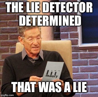 Maury Lie Detector Meme | THE LIE DETECTOR DETERMINED THAT WAS A LIE | image tagged in memes,maury lie detector | made w/ Imgflip meme maker