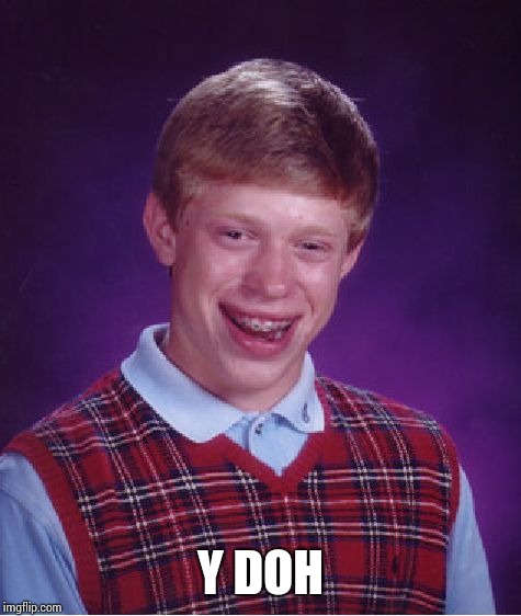 Bad Luck Brian | Y DOH | image tagged in memes,bad luck brian | made w/ Imgflip meme maker