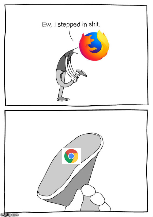 Ew, i stepped in shite | h | image tagged in firefox,chrome,ew i stepped in shit | made w/ Imgflip meme maker