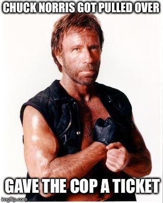Chuck Norris Flex Meme | CHUCK NORRIS GOT PULLED OVER; GAVE THE COP A TICKET | image tagged in memes,chuck norris flex,chuck norris | made w/ Imgflip meme maker