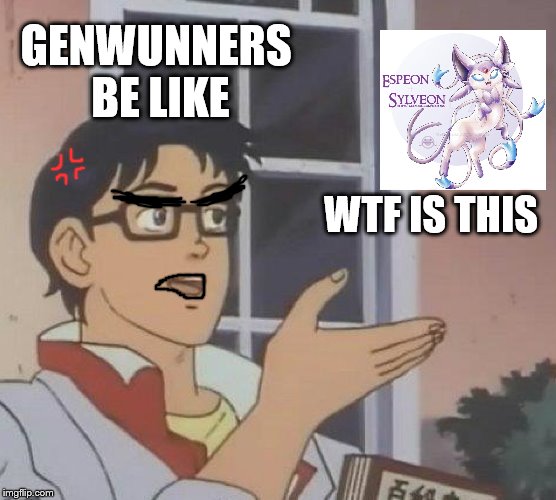Sometimes you just want to smack genwunners in the fricken head  | GENWUNNERS BE LIKE; WTF IS THIS | image tagged in memes,is this a pigeon | made w/ Imgflip meme maker