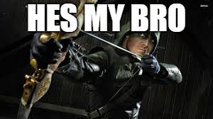 green arrow | HES MY BRO | image tagged in green arrow | made w/ Imgflip meme maker