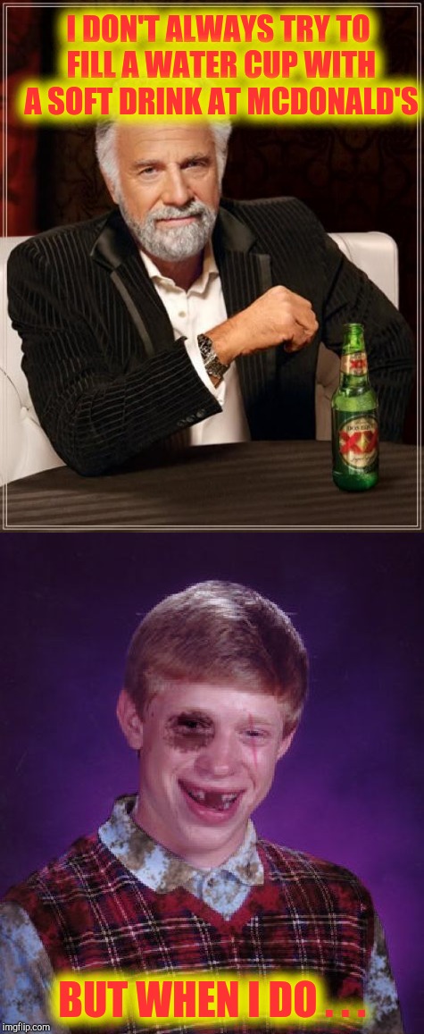 Let's get ready to rumble ! | I DON'T ALWAYS TRY TO FILL A WATER CUP WITH A SOFT DRINK AT MCDONALD'S; BUT WHEN I DO . . . | image tagged in memes,mcdonald's,bad luck brian,the most interesting man in the world,funny memes | made w/ Imgflip meme maker