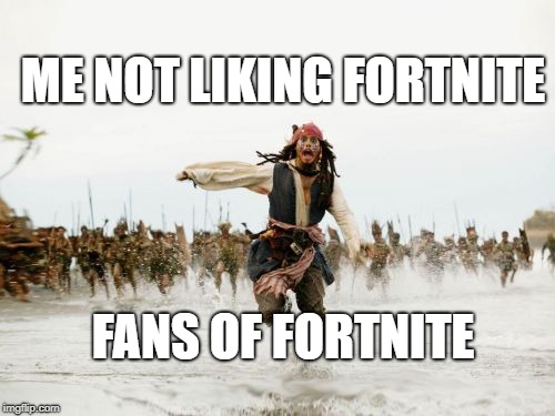 Jack Sparrow Being Chased | ME NOT LIKING FORTNITE; FANS OF FORTNITE | image tagged in memes,jack sparrow being chased | made w/ Imgflip meme maker