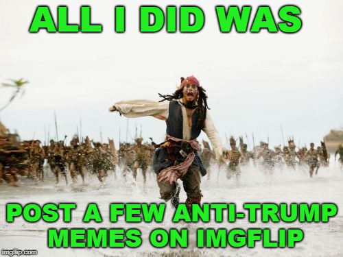 All I Did | image tagged in jack sparrow being chased,anti trump,no-no,funny meme | made w/ Imgflip meme maker