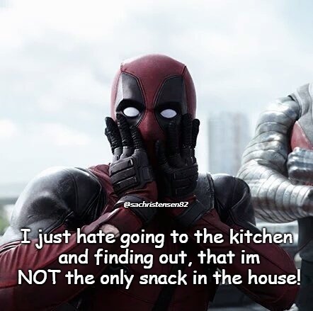 Not The Only Snack in the house :( | @sachristensen82; I just hate going to the kitchen and finding out, that im NOT the only snack in the house! | image tagged in memes,deadpool surprised | made w/ Imgflip meme maker