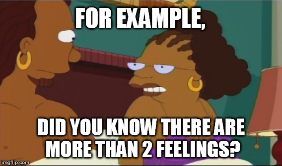  FOR EXAMPLE, DID YOU KNOW THERE ARE MORE THAN 2 FEELINGS? | made w/ Imgflip meme maker