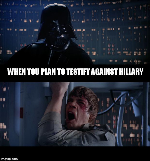 Star Wars No Meme | WHEN YOU PLAN TO TESTIFY AGAINST HILLARY | image tagged in memes,star wars no | made w/ Imgflip meme maker