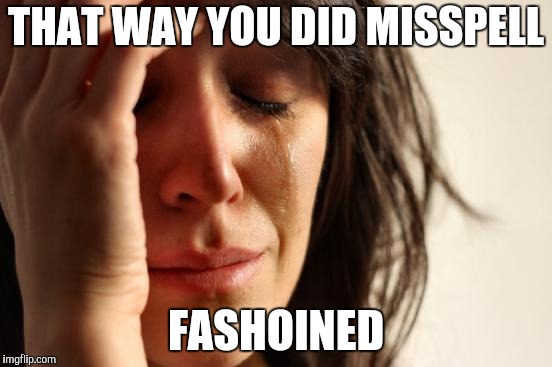 First World Problems Meme | THAT WAY YOU DID MISSPELL FASHOINED | image tagged in memes,first world problems | made w/ Imgflip meme maker