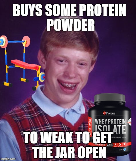 Bulked-up Brian | BUYS SOME PROTEIN POWDER; TO WEAK TO GET THE JAR OPEN | image tagged in funny memes,bad luck brian,weight lifting,weak | made w/ Imgflip meme maker
