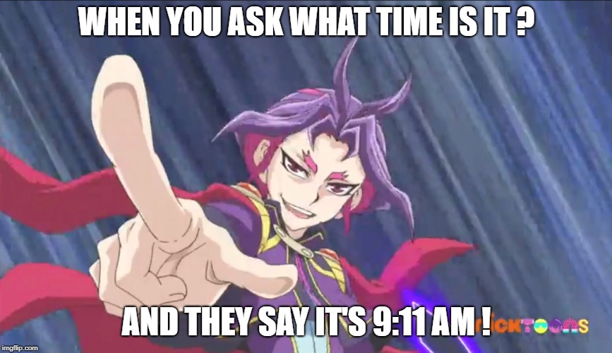 9/11 Yu-Gi-Oh | WHEN YOU ASK WHAT TIME IS IT ? AND THEY SAY IT'S 9:11 AM ! | image tagged in yuri yugioh meme funny 9/11 september arc v funny taboo memory | made w/ Imgflip meme maker