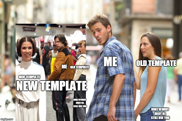 I used this as a comment too | NEW TEMPLATE ME OLD TEMPLATE DONT WORRY BABY ILL STILL USE YOU NEW TEMPLATE ME OLD TEMPLATE DONT WORRY BABY ILL STILL USE YOU | image tagged in memes,distracted boyfriend | made w/ Imgflip meme maker