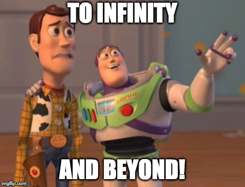 X, X Everywhere Meme | TO INFINITY AND BEYOND! | image tagged in memes,x x everywhere | made w/ Imgflip meme maker