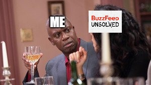 ME | image tagged in buzzfeed,buzzfeed unsolved | made w/ Imgflip meme maker