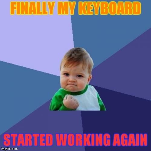 Success Kid Meme | FINALLY MY KEYBOARD; STARTED WORKING AGAIN | image tagged in memes,success kid | made w/ Imgflip meme maker