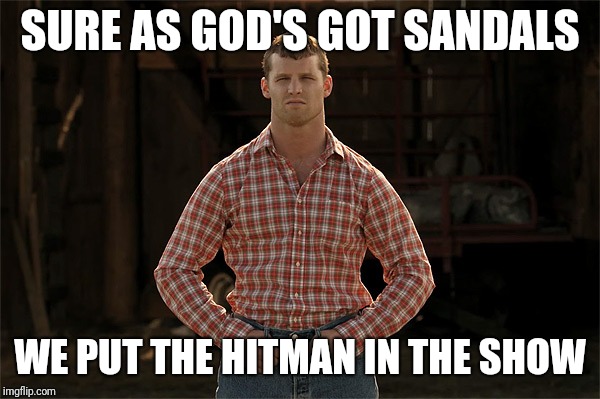 Letterkenny | SURE AS GOD'S GOT SANDALS; WE PUT THE HITMAN IN THE SHOW | image tagged in letterkenny | made w/ Imgflip meme maker