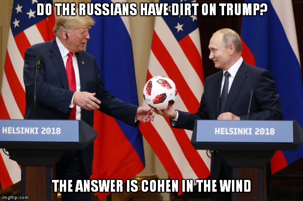 Cohen in the wind | DO THE RUSSIANS HAVE DIRT ON TRUMP? THE ANSWER IS COHEN IN THE WIND | image tagged in donald trump,vladimir putin | made w/ Imgflip meme maker