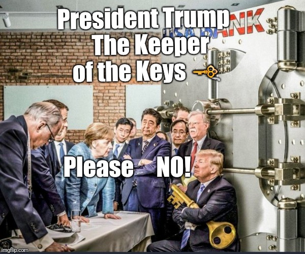 President Trump 

The Keeper of the Keys 🗝; Please     NO! | image tagged in trump the keeper of the keys | made w/ Imgflip meme maker