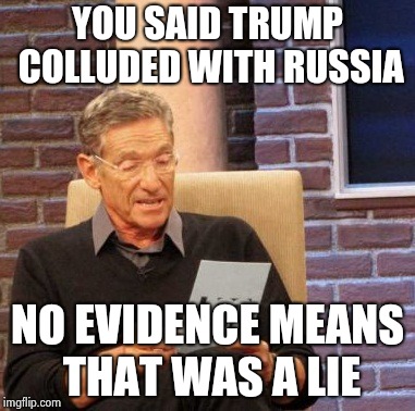 Maury Lie Detector Meme | YOU SAID TRUMP COLLUDED WITH RUSSIA NO EVIDENCE MEANS THAT WAS A LIE | image tagged in memes,maury lie detector | made w/ Imgflip meme maker